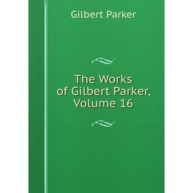 

Книга The Works of Gilbert Parker, Volume 16