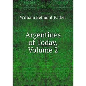 

Книга Argentines of Today, Volume 2