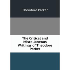

Книга The Critical and Miscellaneous Writings of Theodore Parker