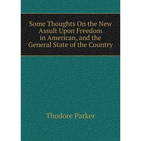 

Книга Some Thoughts On the New Assult Upon Freedom in American, and the General State of the Country