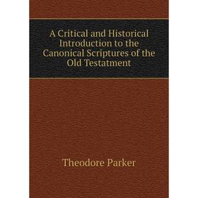 

Книга A Critical and Historical Introduction to the Canonical Scriptures of the Old Testatment