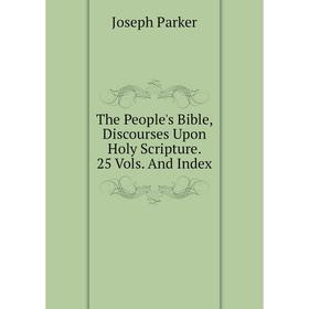 

Книга The People's Bible, Discourses Upon Holy Scripture. 25 Vols. And Index