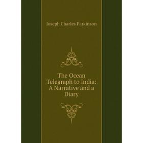 

Книга The Ocean Telegraph to India: A Narrative and a Diary