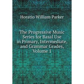 

Книга The Progressive Music Series for Basal Use in Primary, Intermediate, and Grammar Grades, Volume 1