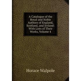 

Книга A Catalogue of the Royal and Noble Authors of England, Scotland, and Ireland: With Lists of Their Works