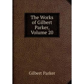 

Книга The Works of Gilbert Parker, Volume 20