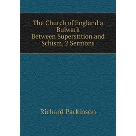 

Книга The Church of England a Bulwark Between Superstition and Schism, 2 Sermons