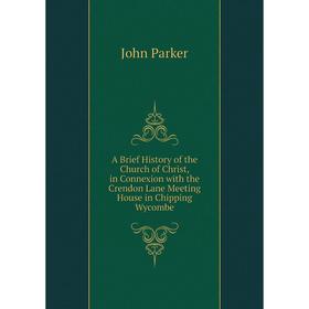 

Книга A Brief History of the Church of Christ, in Connexion with the Crendon Lane Meeting House in Chipping Wycombe