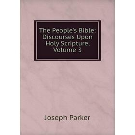 

Книга The People's Bible: Discourses Upon Holy Scripture, Volume 3