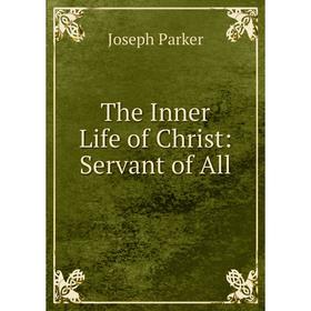 

Книга The Inner Life of Christ: Servant of All
