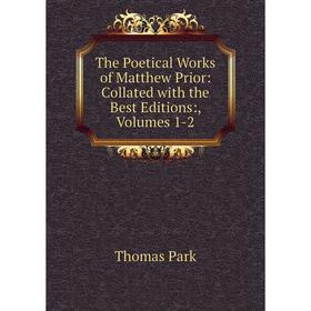 

Книга The Poetical Works of Matthew Prior: Collated with the Best Editions:, Volumes 1-2