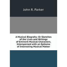 

Книга A Musical Biograhy: Or Sketches of the Lives and Writings of Eminent Musical Characters