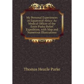 

Книга My Personal Experiences in Equatorial Africa: As Medical Officer of the Emin Pasha Relief Expedition with Map and Numerous Illustrations