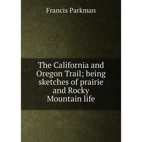 

Книга The California and Oregon Trail; being sketches of prairie and Rocky Mountain life