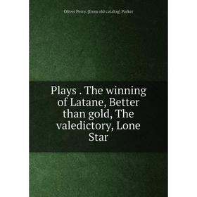 

Книга Plays. The winning of Latane, Better than gold, The valedictory, Lone Star