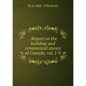 

Книга . Report on the building and ornamental stones of Canada, vol. I-V
