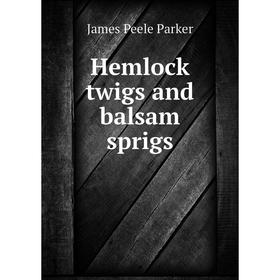 

Книга Hemlock twigs and balsam sprigs