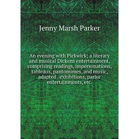

Книга An evening with Pickwick; a literary and musical Dickens entertainment, comprising readings, impersonations, tableaux, pantomimes, and music, ad