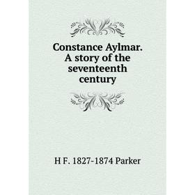 

Книга Constance Aylmar. A story of the seventeenth century
