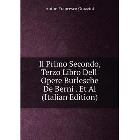 

Книга Il Primo Secondo, Terzo Libro Dell' Opere Burlesche De Berni. Et Al (Italian Edition)