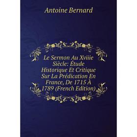 

Книга Le Sermon Au Xviiie Siècle: Étude Historique Et Critique Sur La Prédication En France, De 1715 À 1789