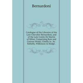 

Книга Catalogue of the Libraries of the Late Chevalier Bernardoni, and of the Late Comte De Martin of Milan: Comprising Rare and Curious Works, Chiefl