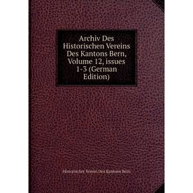 

Книга Archiv Des Historischen Vereins Des Kantons Bern, Volume 12, issues 1-3 (German Edition)