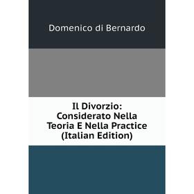 

Книга Il Divorzio: Considerato Nella Teoria E Nella Practice (Italian Edition)