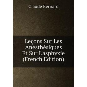 

Книга Leçons Sur Les Anesthésiques Et Sur L'asphyxie