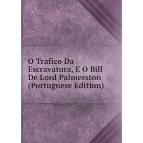 

Книга O Trafico Da Escravatura, E O Bill De Lord Palmerston (Portuguese Edition)