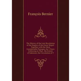 

Книга The History of the Late Revolution of the Empire of the Great Mogul: Together with the Most Considerable Passages, for 5 Years Following in That