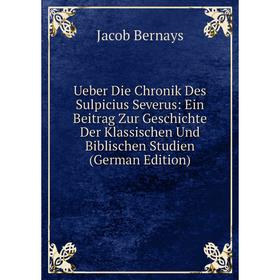 

Книга Ueber Die Chronik Des Sulpicius Severus: Ein Beitrag Zur Geschichte Der Klassischen Und Biblischen Studien