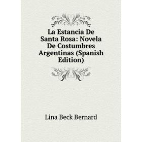 

Книга La Estancia De Santa Rosa: Novela De Costumbres Argentinas