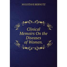 

Книга Clinical Memoirs On the Diseases of Women.