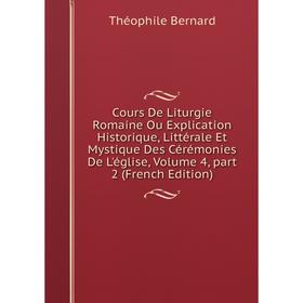 

Книга Cours De Liturgie Romaine Ou Explication Historique, Littérale Et Mystique Des Cérémonies De L'église 4