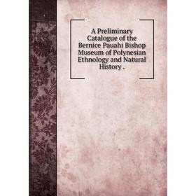 

Книга A Preliminary Catalogue of the Bernice Pauahi Bishop Museum of Polynesian Ethnology and Natural History.