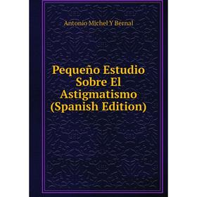 

Книга Pequeño Estudio Sobre El Astigmatismo (Spanish Edition)