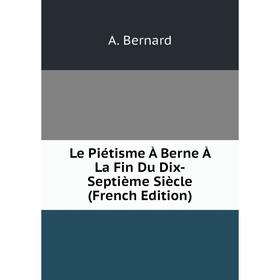 

Книга Le Piétisme À Berne À La Fin Du Dix-Septième Siècle