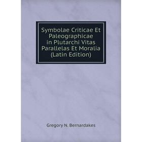 

Книга Symbolae Criticae Et Paleographicae in Plutarchi Vitas Parallelas Et Moralia (Latin Edition)