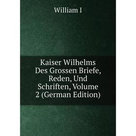 

Книга Kaiser Wilhelms Des Grossen Briefe, Reden, Und schriften, Volume 2