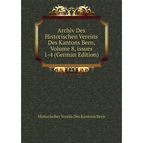 

Книга Archiv Des Historischen Vereins Des Kantons Bern, Volume 8, issues 1-4 (German Edition)
