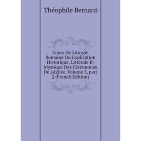 

Книга Cours De Liturgie Romaine Ou Explication Historique, Littérale Et Mystique Des Cérémonies De L'église 3