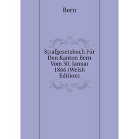 

Книга Strafgesetzbuch Für Den Kanton Bern Vom 30. Januar 1866 (Welsh Edition)