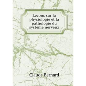 

Книга Lecons sur la physiologie et la pathologie du système nerveux