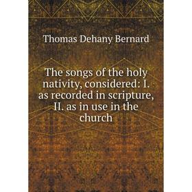 

Книга The songs of the holy nativity, considered: I. as recorded in scripture, II. as in use in the church