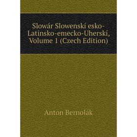 

Книга Slowár Slowenskí esko-Latinsko-emecko-Uherskí, Volume 1 (Czech Edition)