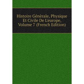 

Книга Histoire Génèrale, Physique Et Civile De L'europe, Volume 7 (French Edition)
