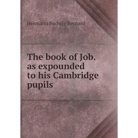 

Книга The book of Job. as expounded to his Cambridge pupils