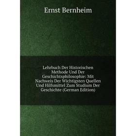 

Книга Lehrbuch Der Historischen Methode Und Der Geschichtsphilosophie: Mit Nachweis Der Wichtigsten Quellen Und Hilfsmittel Zum Studium Der Geschichte