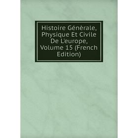 

Книга Histoire Génèrale, Physique Et Civile De L'europe, Volume 15 (French Edition)